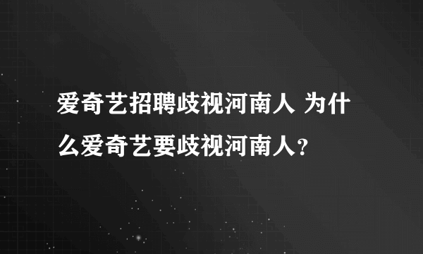 爱奇艺招聘歧视河南人 为什么爱奇艺要歧视河南人？