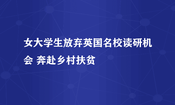 女大学生放弃英国名校读研机会 奔赴乡村扶贫