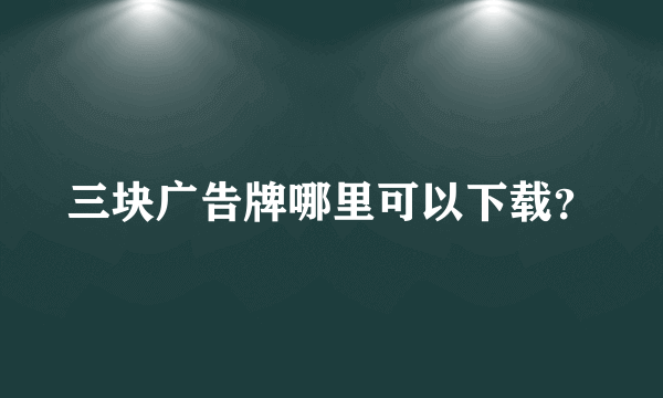 三块广告牌哪里可以下载？