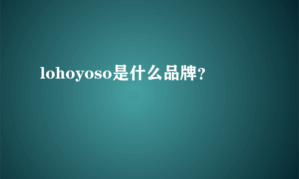 lohoyoso是什么品牌？