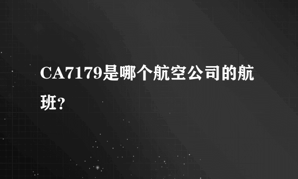 CA7179是哪个航空公司的航班？