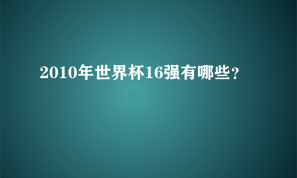 2010年世界杯16强有哪些？