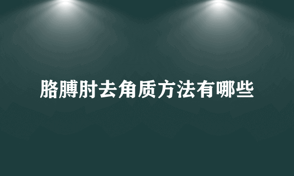 胳膊肘去角质方法有哪些