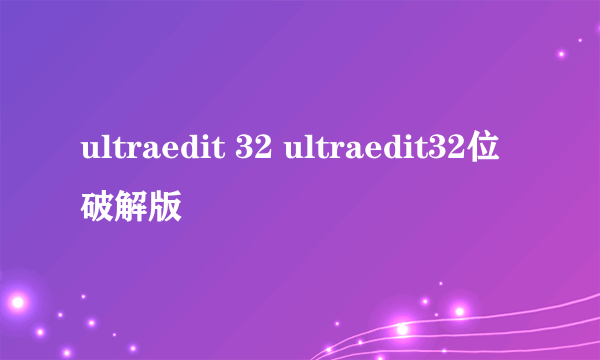 ultraedit 32 ultraedit32位破解版