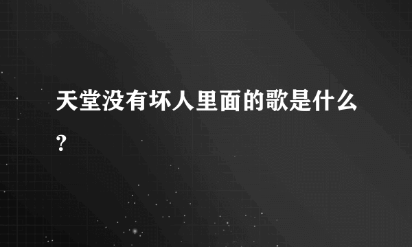 天堂没有坏人里面的歌是什么？