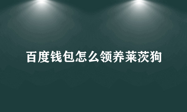 百度钱包怎么领养莱茨狗