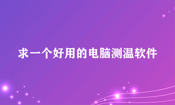 求一个好用的电脑测温软件