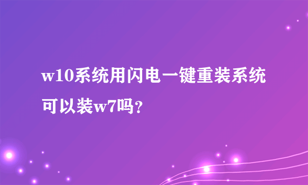 w10系统用闪电一键重装系统可以装w7吗？