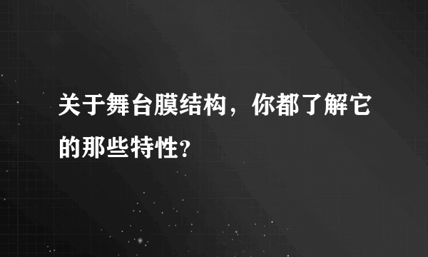 关于舞台膜结构，你都了解它的那些特性？