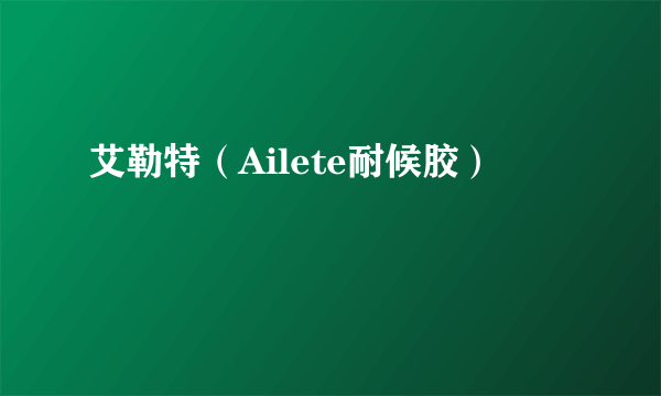 艾勒特（Ailete耐候胶）