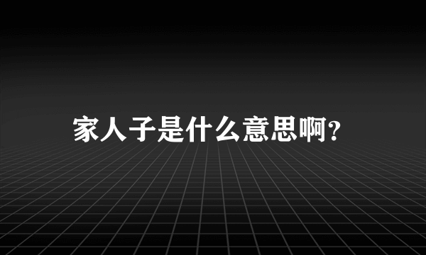 家人子是什么意思啊？