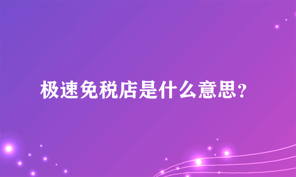 极速免税店是什么意思？