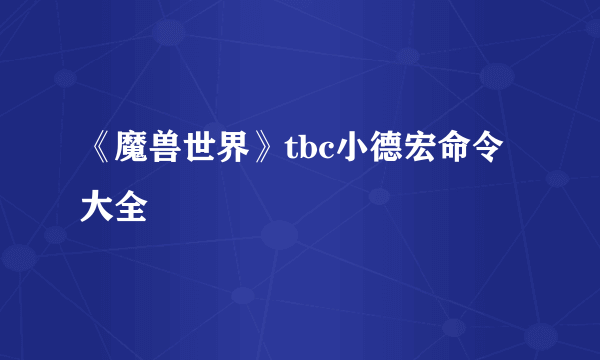 《魔兽世界》tbc小德宏命令大全