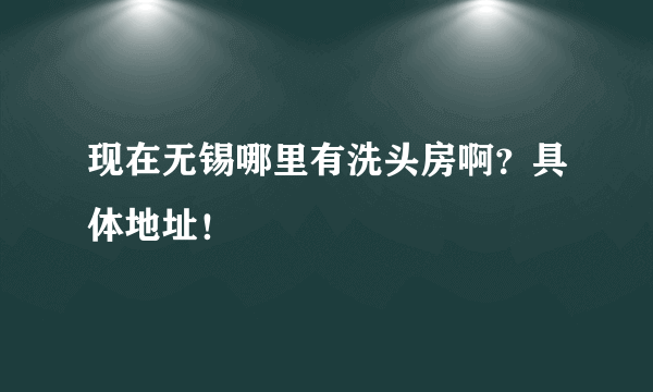 现在无锡哪里有洗头房啊？具体地址！