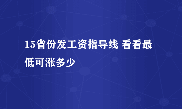 15省份发工资指导线 看看最低可涨多少