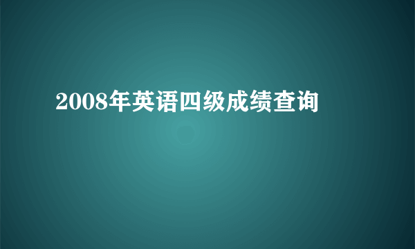 2008年英语四级成绩查询