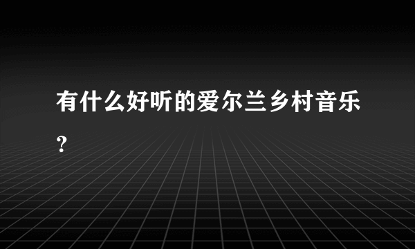 有什么好听的爱尔兰乡村音乐？