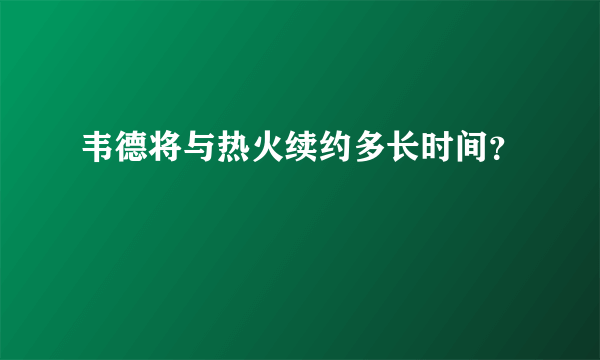 韦德将与热火续约多长时间？