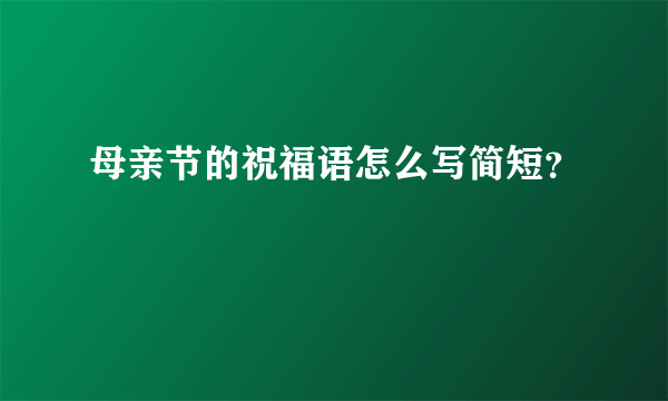 母亲节的祝福语怎么写简短？