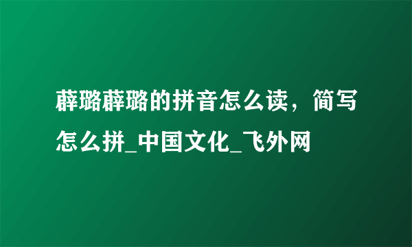 薜璐薜璐的拼音怎么读，简写怎么拼_中国文化_飞外网