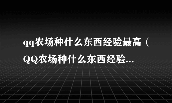 qq农场种什么东西经验最高（QQ农场种什么东西经验最多？）