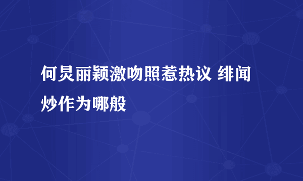 何炅丽颖激吻照惹热议 绯闻炒作为哪般