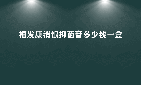 福发康消银抑菌膏多少钱一盒