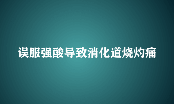 误服强酸导致消化道烧灼痛