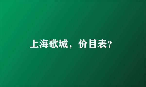 上海歌城，价目表？