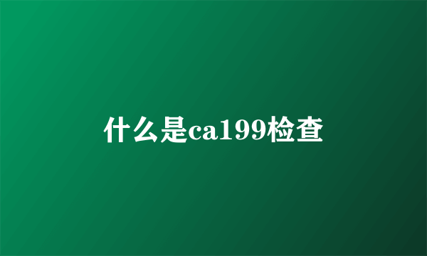 什么是ca199检查