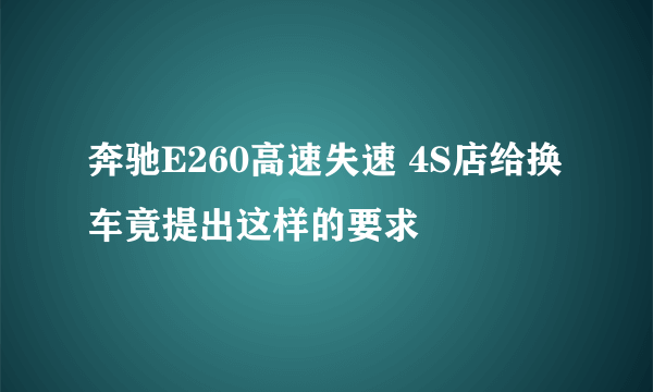 奔驰E260高速失速 4S店给换车竟提出这样的要求