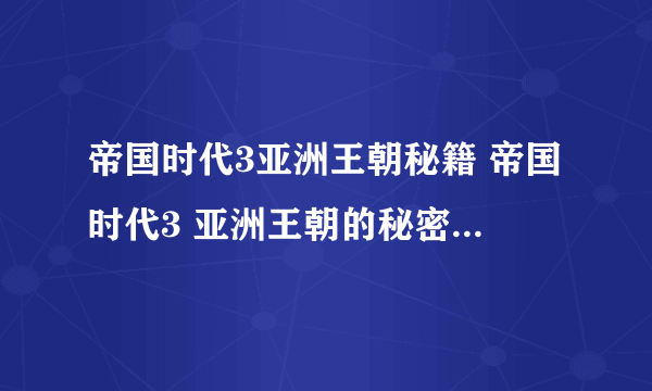 帝国时代3亚洲王朝秘籍 帝国时代3 亚洲王朝的秘密策略介绍