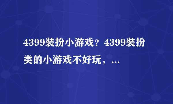 4399装扮小游戏？4399装扮类的小游戏不好玩，有没有好玩点的啊。