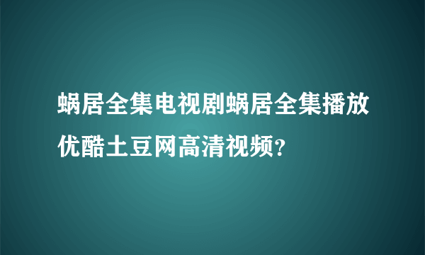 蜗居全集电视剧蜗居全集播放优酷土豆网高清视频？