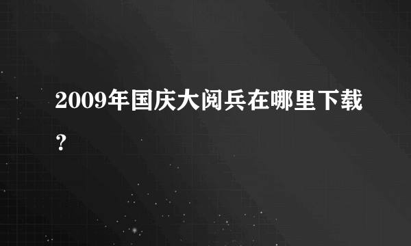 2009年国庆大阅兵在哪里下载？