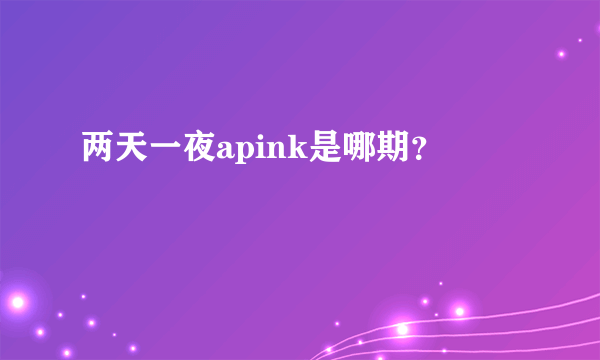 两天一夜apink是哪期？