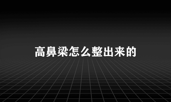 高鼻梁怎么整出来的