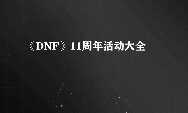 《DNF》11周年活动大全