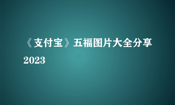 《支付宝》五福图片大全分享2023