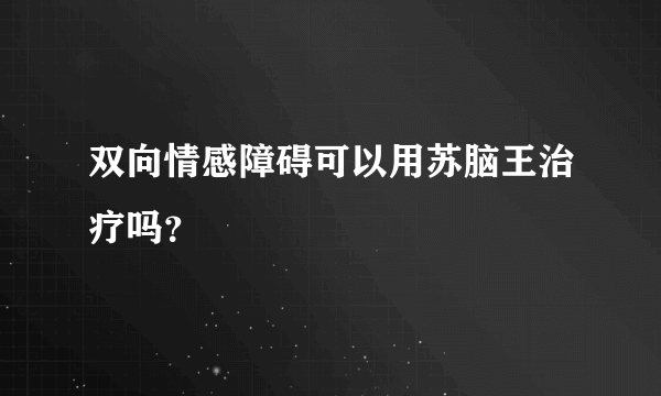 双向情感障碍可以用苏脑王治疗吗？