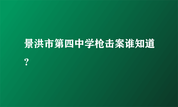 景洪市第四中学枪击案谁知道？