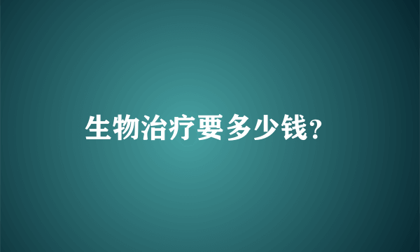 生物治疗要多少钱？