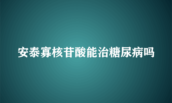 安泰寡核苷酸能治糖尿病吗