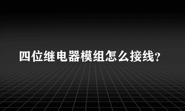 四位继电器模组怎么接线？