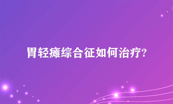 胃轻瘫综合征如何治疗?