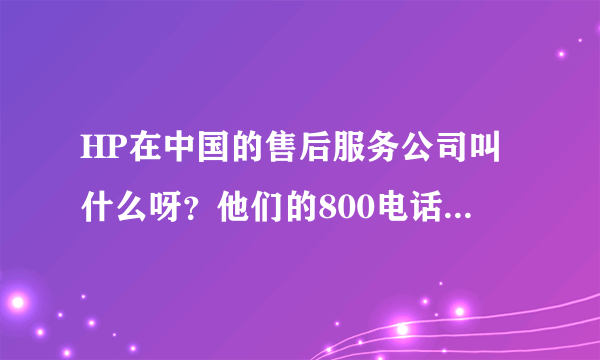 HP在中国的售后服务公司叫什么呀？他们的800电话是多少呀?