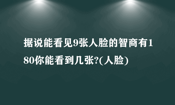 据说能看见9张人脸的智商有180你能看到几张?(人脸)