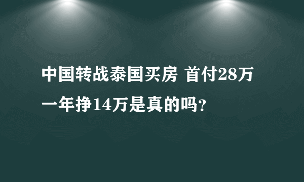 中国转战泰国买房 首付28万一年挣14万是真的吗？