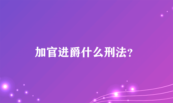 加官进爵什么刑法？