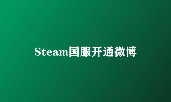 Steam国服开通微博